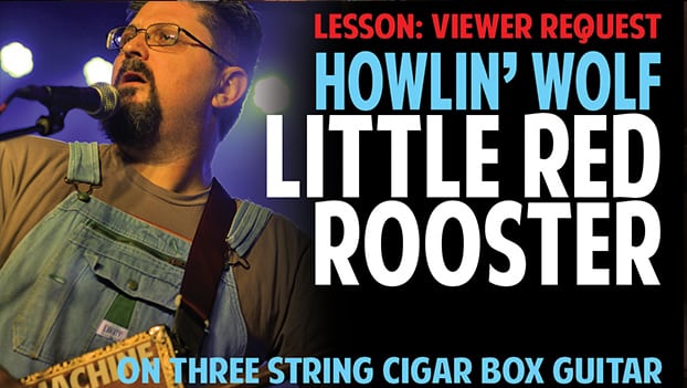 CIGAR BOX GUITAR VIDEO LESSON:  Howlin’ Wolf “Little Red Rooster”