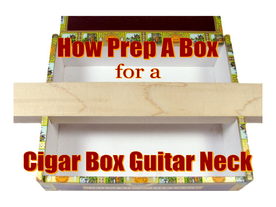 How Prep A Box For A Cigar Box Guitar Neck