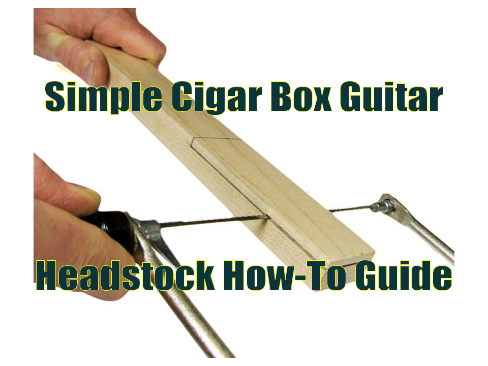 Simple Cigar Box Guitar Headstock How-To Guide